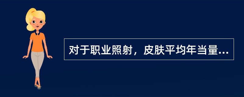 对于职业照射，皮肤平均年当量剂量限值为（）mSv。