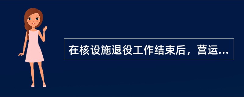 在核设施退役工作结束后，营运单位向国务院核安全监管部门提交（）国务院核安全监宵部门經过审评后,向营运单位颁发“核设施最终退役批准书”。