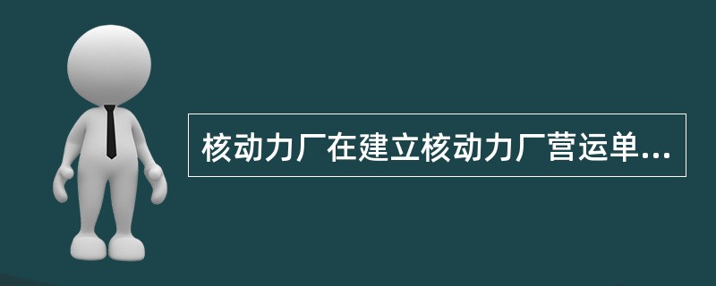 核动力厂在建立核动力厂营运单位组织机构时，必须考虑的管理职能有（）。