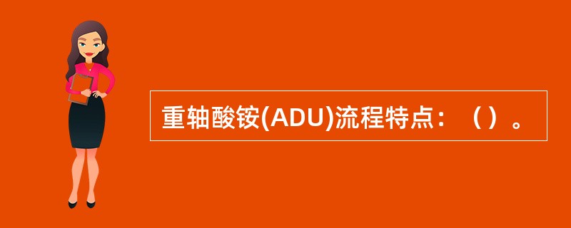 重轴酸铵(ADU)流程特点：（）。