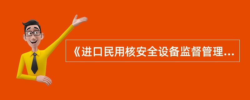 《进口民用核安全设备监督管理规定》适用于为中华人民共和国境内民用核设施进行民用核安全设格设计、制造、安装和无损检验活动的境外单位的（)管理以及进口民用核安全设备的（）。