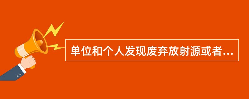 单位和个人发现废弃放射源或者被放射性污染的产品的，应当及时报告，经（）同意后，送废旧放射源收贮单位贮存。