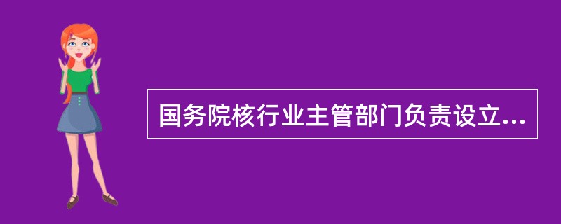 国务院核行业主管部门负责设立民用核安全设备无损检验人员资格（)委员会。