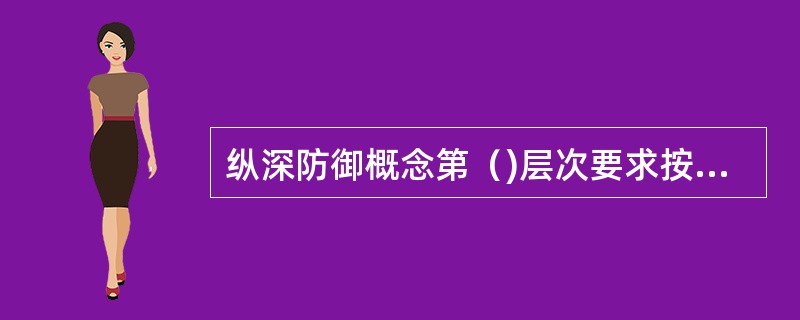 纵深防御概念第（)层次要求按照恰当的质量水平和工程实践，比如多重性、.独立性及多样性的应用，正确并保守地设计、建造、维修和运行核动力厂。