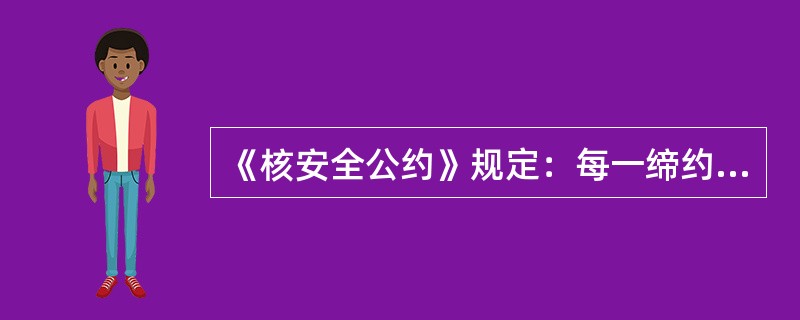 《核安全公约》规定：每一缔约方应采取适当步骤，以确保核设施备有厂内和厂外应急计划，并定期进行演习，并且此类计划应涵盖一旦发生紧急惰况将要进行的活动。对于任何新的核设施，此类计划应在该核设施以监管机构同