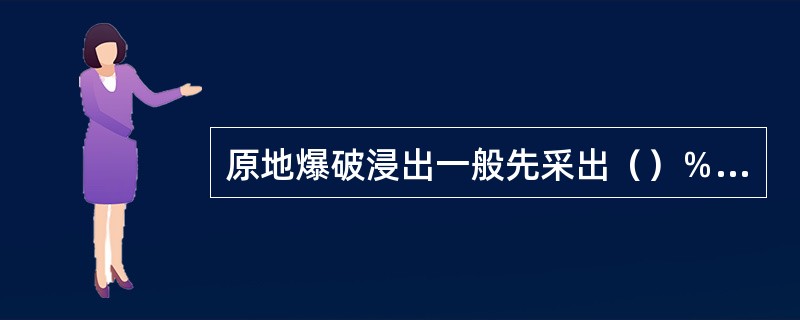 原地爆破浸出一般先采出（）％的矿石，对佘下的矿体采用微差挤压爆破等方法，将矿石按规定的矿玦粒度要求进行崩落。