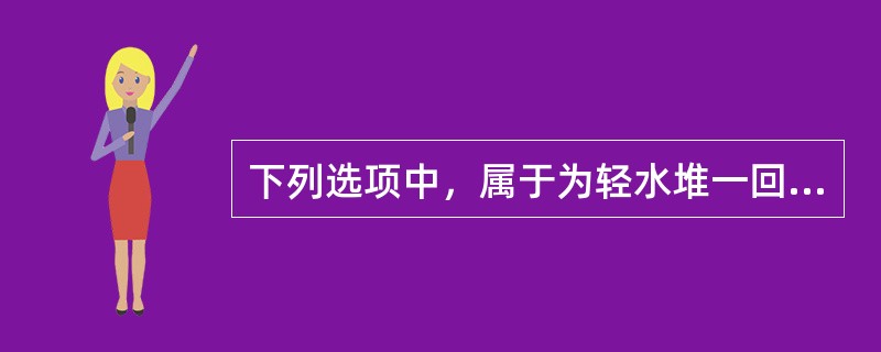 下列选项中，属于为轻水堆一回路系统在运行和停堆时提供必要冷却的系统是（）。