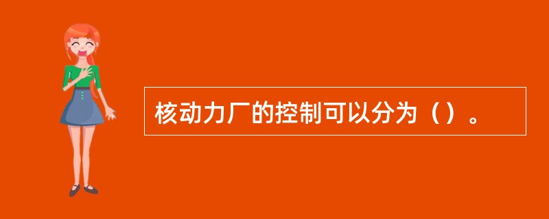 核动力厂的控制可以分为（）。
