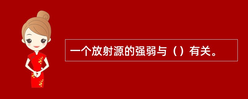 一个放射源的强弱与（）有关。