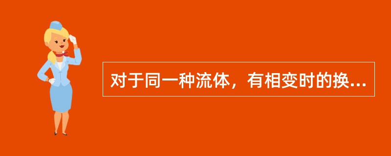 对于同一种流体，有相变时的换热强度和无相变时的换热强度关系是（）。