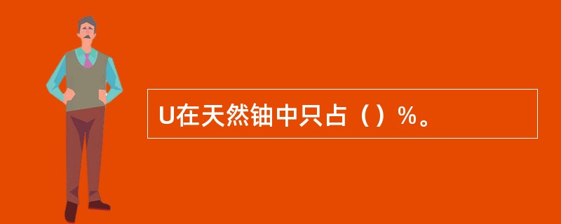 U在天然铀中只占（）%。