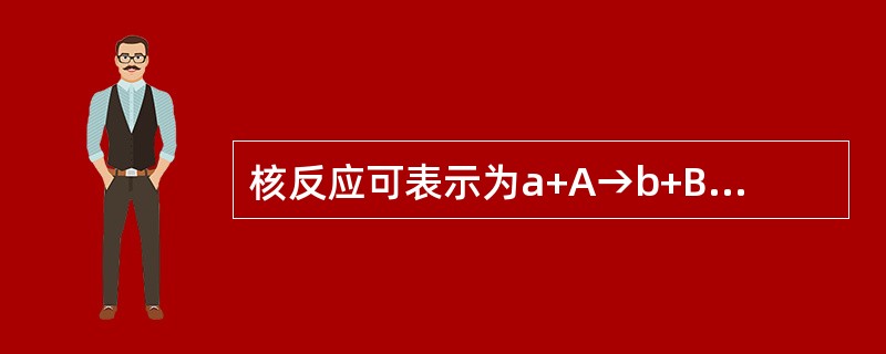 核反应可表示为a+A→b+B，其中B代表（）。