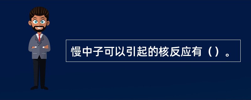 慢中子可以引起的核反应有（）。