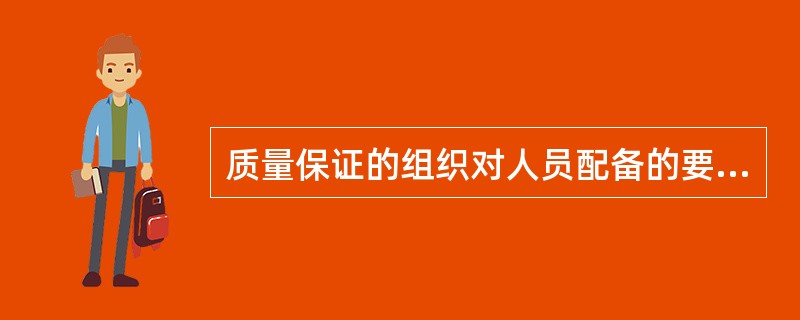 质量保证的组织对人员配备的要求包括（）。