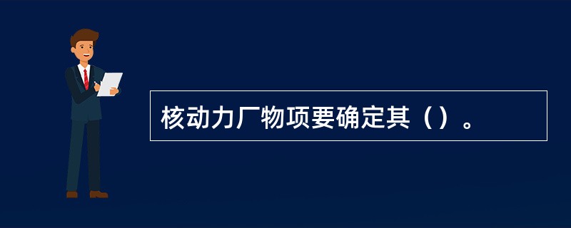 核动力厂物项要确定其（）。