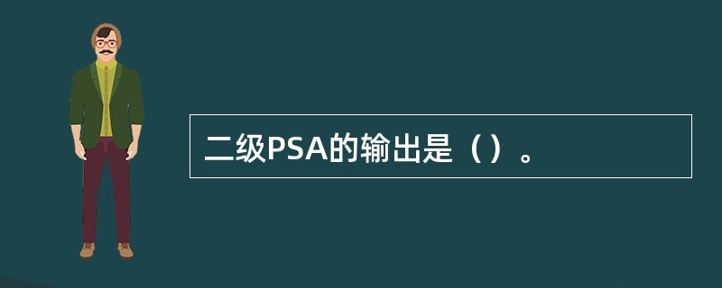 二级PSA的输出是（）。