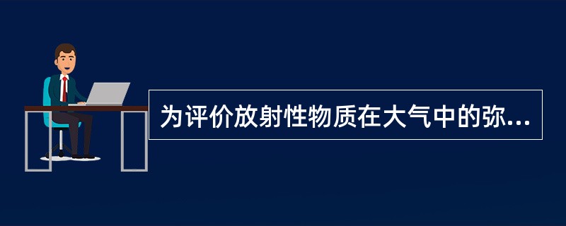 为评价放射性物质在大气中的弥散，需要建立气象调査大纲，气象调査大纲应提供在核电厂开始建造前足够长时间，至少一整年，具有厂址代表性的气象数据..气象数据应至少每隔一小时收集一次。并且每小吋平均记录时间不