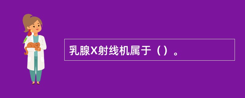 乳腺X射线机属于（）。