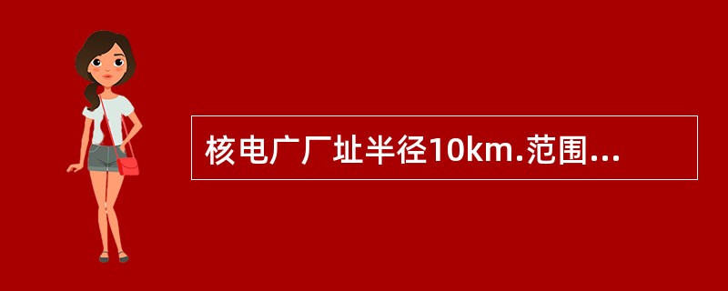 核电广厂址半径10km.范围内不宜有（）万人以上的城镇。