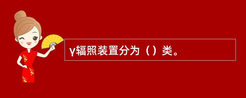 γ辐照装置分为（）类。