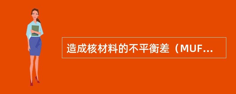 造成核材料的不平衡差（MUF)的原因来自核材料平衡区中（）。