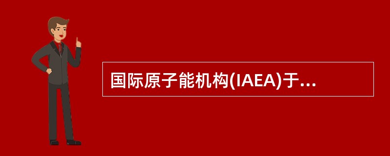 国际原子能机构(IAEA)于（）年颁布了《核电厂安全的质量保证》（50-C-QA），推荐各成员国使用。