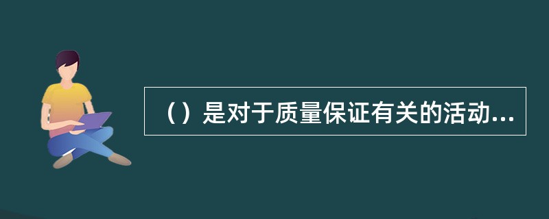 （）是对于质量保证有关的活动、要求、程序或结果加以叙述、定义、说明、报告或证明的文字记录或图表资料。