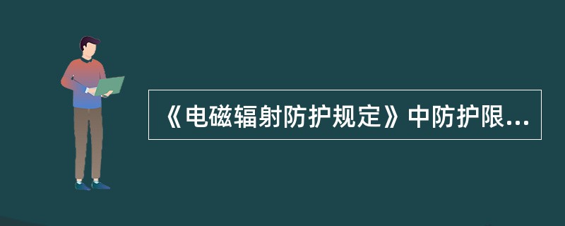 《电磁辐射防护规定》中防护限值的范围为（）Hz。