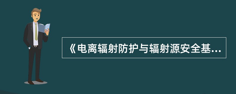 《电离辐射防护与辐射源安全基本标准》规定：在使用密封源的近距离治疗中，每位患者的选宝部位处的（），应进行剂量测定并形成文件。