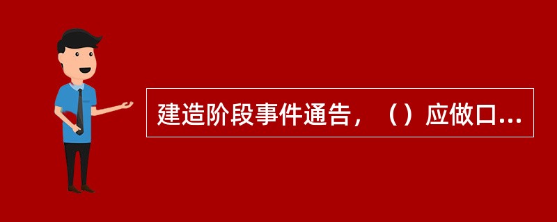 建造阶段事件通告，（）应做口头通告记录。