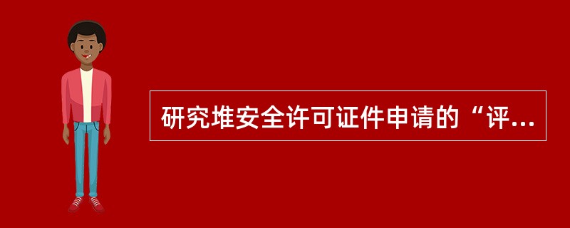 研究堆安全许可证件申请的“评价报告”，国家核安全局可视需要送交（）审议。