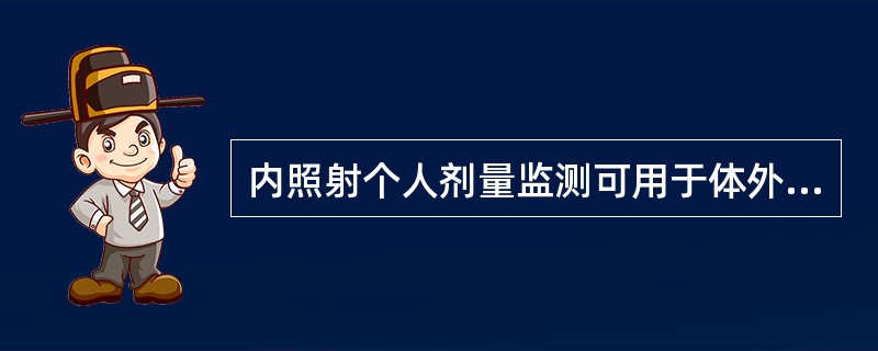 内照射个人剂量监测可用于体外直接测量的有（）。