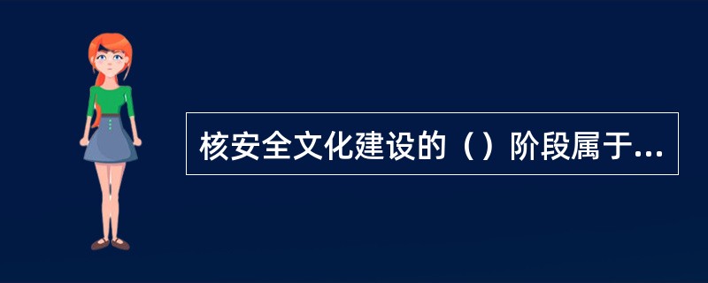 核安全文化建设的（）阶段属于核安全文化建设的初级阶段。
