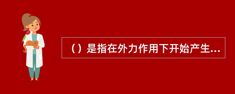 （）是指在外力作用下开始产生明显塑性变形的最小应力。