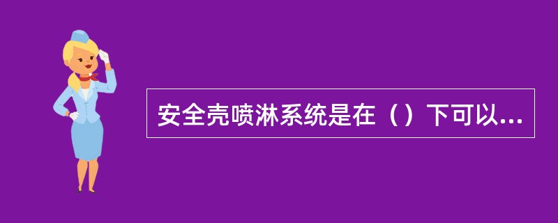 安全壳喷淋系统是在（）下可以排除安全壳内热量的唯一系统。