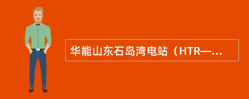 华能山东石岛湾电站（HTR—PM）给水温度为（）。