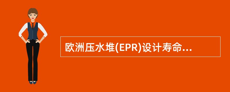 欧洲压水堆(EPR)设计寿命为（）年。