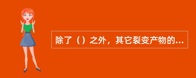 除了（）之外，其它裂变产物的产生均称之为“结渣”。