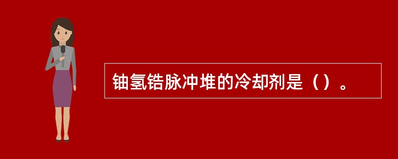 铀氢锆脉冲堆的冷却剂是（）。