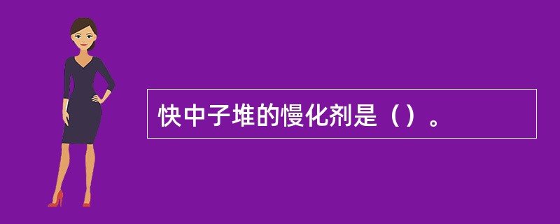 快中子堆的慢化剂是（）。