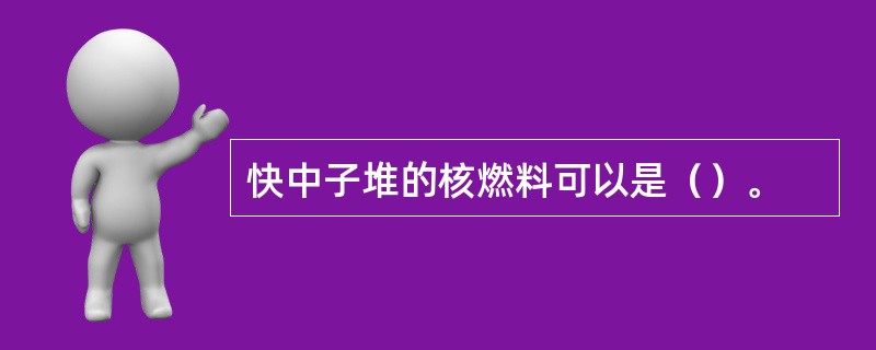 快中子堆的核燃料可以是（）。