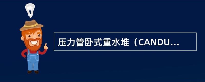 压力管卧式重水堆（CANDU堆）压力管中装有（）。