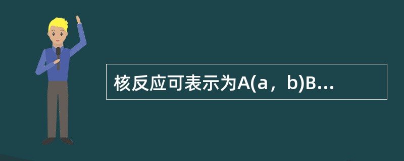 核反应可表示为A(a，b)B。其中A代表（）。