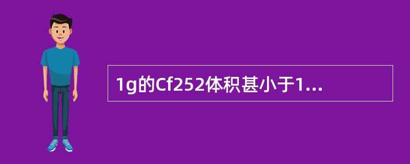 1g的Cf252体积甚小于1cm3，而每秒可发射（）个中子。