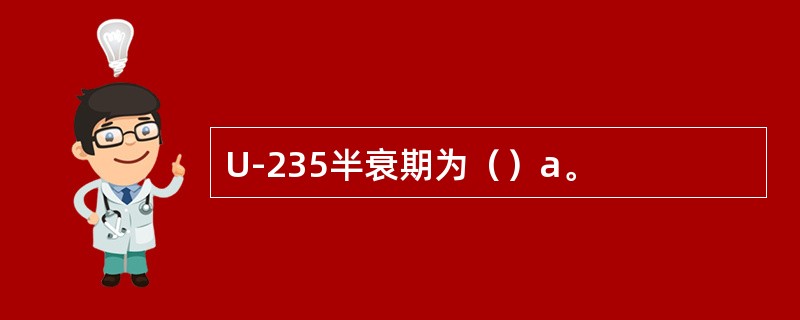 U-235半衰期为（）a。