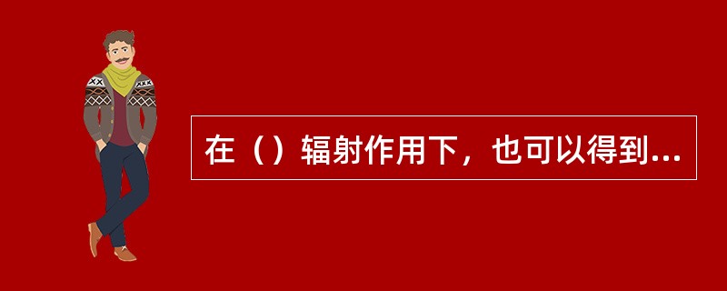 在（）辐射作用下，也可以得到增加柞蚕丝产量、提高小鸡孵化率和促进雏鸡的生长发育、提高雏鸡成活率的效果。