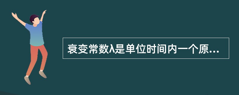 衰变常数λ是单位时间内一个原子核发生衰变的（）。