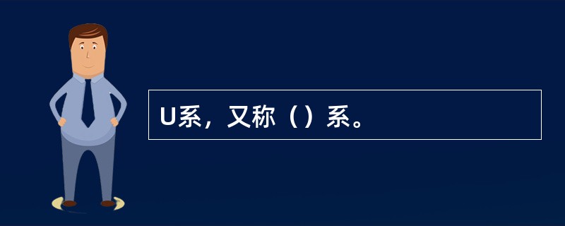 U系，又称（）系。