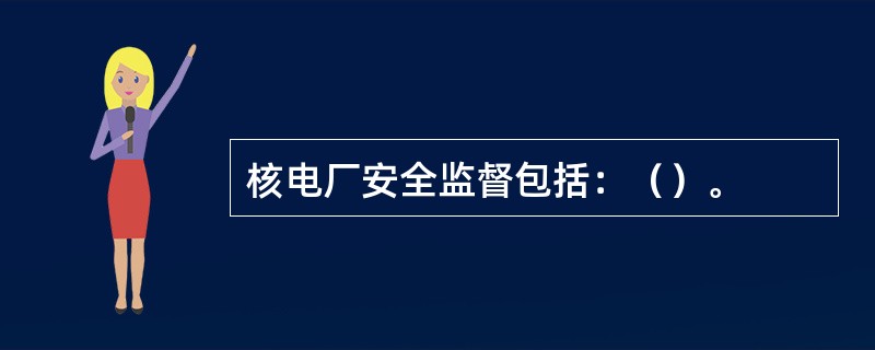 核电厂安全监督包括：（）。