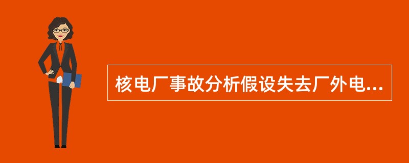 核电厂事故分析假设失去厂外电源适用于分析（）类工况。